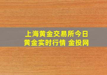 上海黄金交易所今日黄金实时行情 金投网